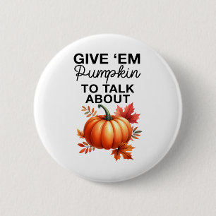 Give em Pumpkin To Talk About Funny Pun Thanksgivi 6 Cm Round Badge