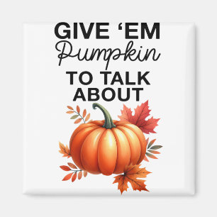 Give em Pumpkin To Talk About Funny Pun Thanksgivi Magnet