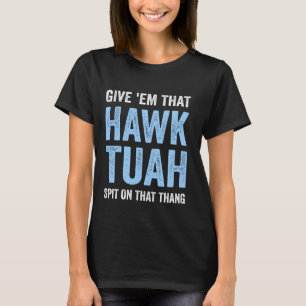 Give 'Em That Hawk Tuah Funny Hawk Tush Meme Adult T-Shirt