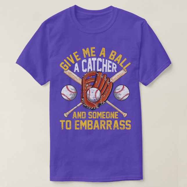 Give Me A Ball A Catcher And Someone To Embarrass  T-Shirt (Design Front)