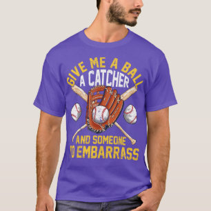Give Me A Ball A Catcher And Someone To Embarrass T-Shirt