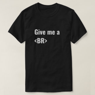 Give Me a BR (Break) HTML Coders T-Shirt