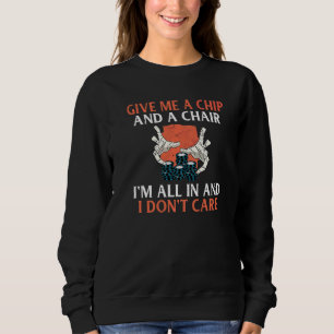 Give me a Chip and a Chair im all in and i dont ca Sweatshirt