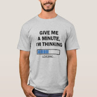 Give Me A Minute I'm Thinking Brain Is Loading