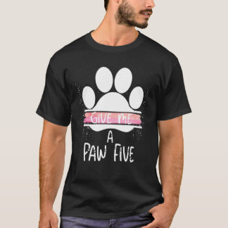 Give Me A Paw Five Dog Cat Paw Awesome Funny T-Shirt