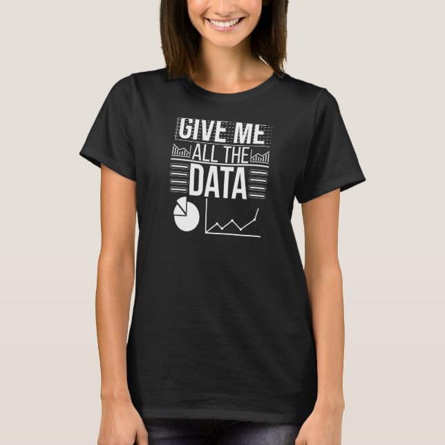Give Me All The Data Scientist Data Science Premiu T-Shirt (Front)