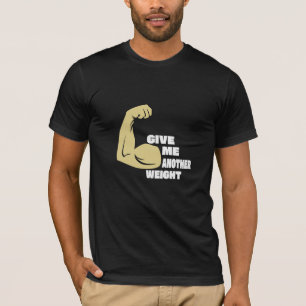 Give Me Another Weight - Gym T-Shirt