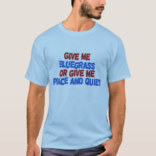 Give Me Bluegrass, or Give Me Peace and Quiet! T-Shirt