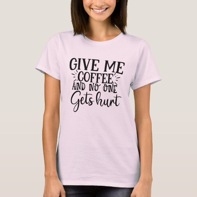 Give me coffee and no one gets hurt    T-Shirt (Front)