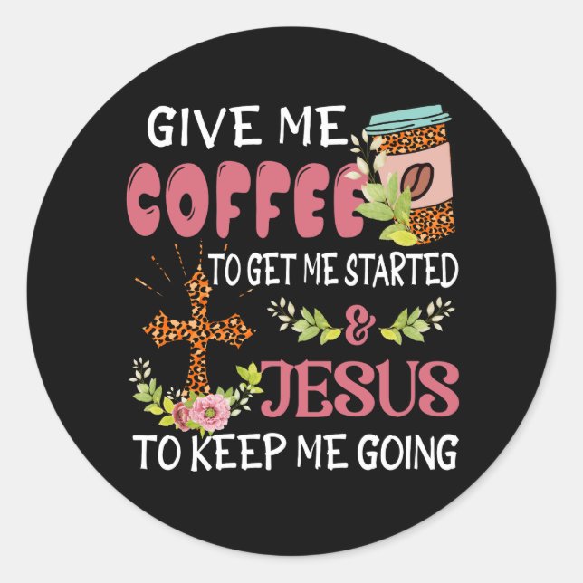 Give Me Coffee Get Me Start Jesus Keep Me Going Ch Classic Round Sticker (Front)