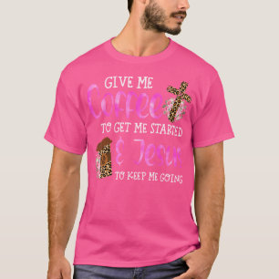 Give Me Coffee Get Me Start Jesus Keep Me Going Ch T-Shirt