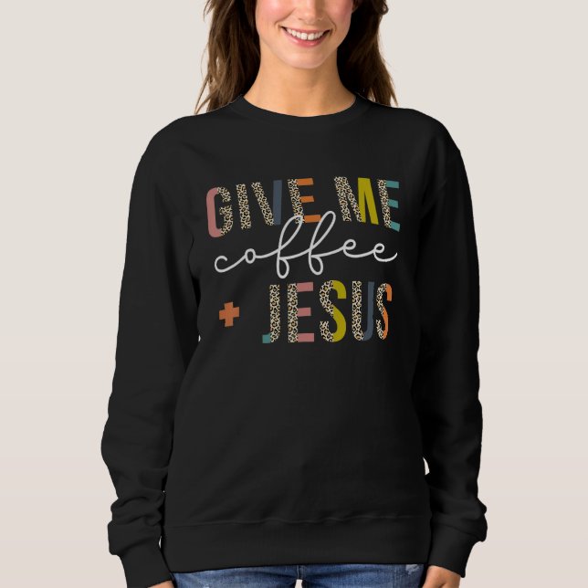 Give Me Coffee Jesus Christians Sweatshirt (Front)
