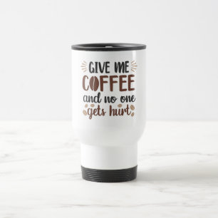 Give Me Coffee Quote Travel Mug
