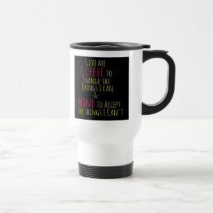 Give me Coffee to Change the Things I Can  Wine to Travel Mug