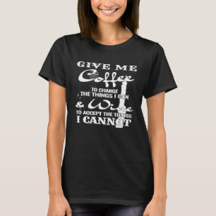 Give Me Coffee to Change Things Wine to Accept T-Shirt