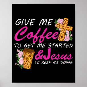 Give Me Coffee To Get Me Started & Jesus To Ke Poster