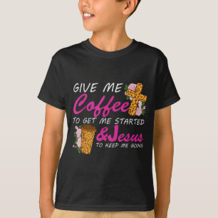 Give Me Coffee To Get Me Started &amp; Jesus To Ke T-Shirt