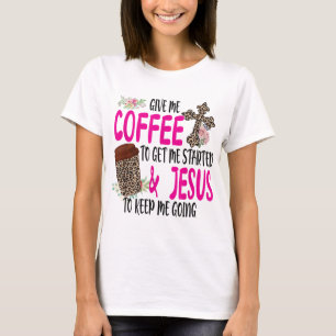 Give Me Coffee To Get Me Started And Jesus To Keep T-Shirt