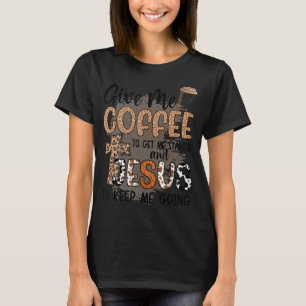 Give Me Coffee To Get Me Started And Jesus To Keep T-Shirt