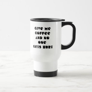 Give Me Coffee Travel Mug