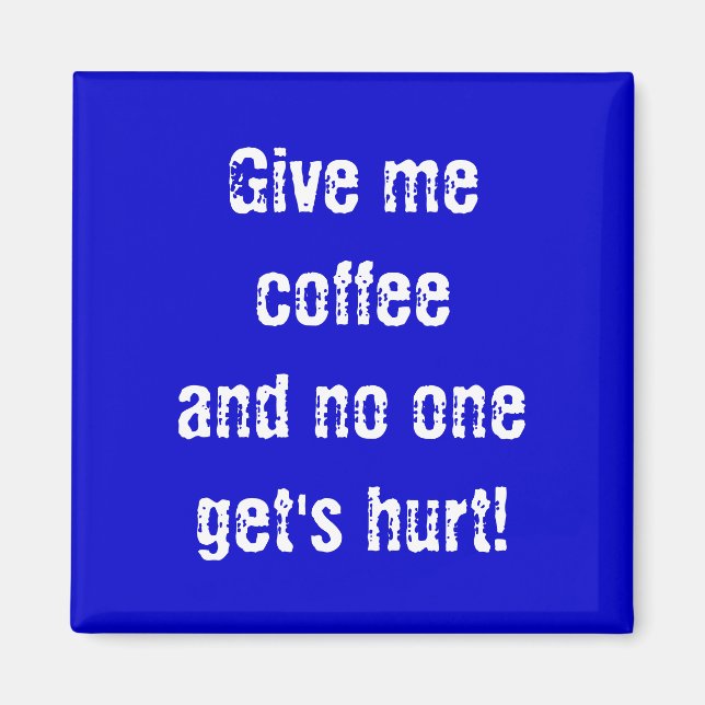 Give me coffeeand no one get's hurt! magnet (Front)