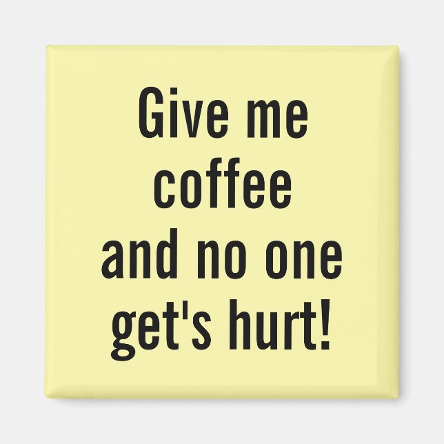 Give me coffeeand no one get's hurt! magnet (Front)