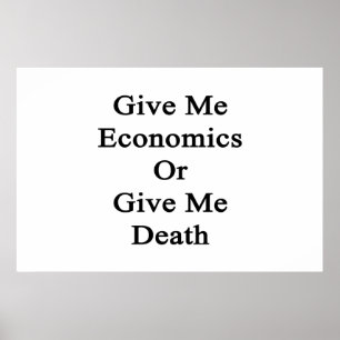 Give Me Economics Or Give Me Death Poster