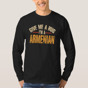 Give Me Hug I'm Armenian  Yerevan  Patriotic Armen T-Shirt