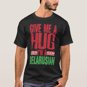 Give Me Hug I'm Belarusian Minsk Belarus Flag T-Shirt