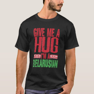 Give Me Hug I'm Belarusian Minsk Belarus Flag T-Shirt