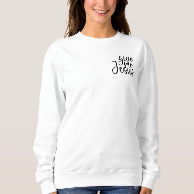 Give Me Jesus Sweatshirt (Front)