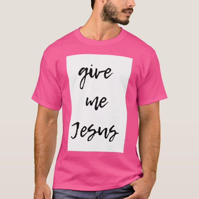 Give Me Jesus T-Shirt (Front)