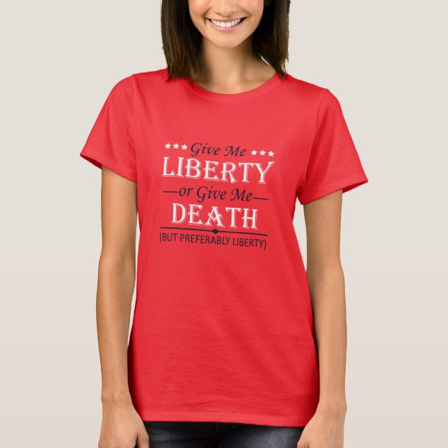 Give Me Liberty or Death 4th of July T-Shirt (Front)
