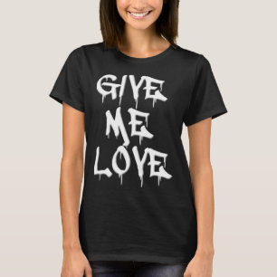 Give Me Love T-Shirt