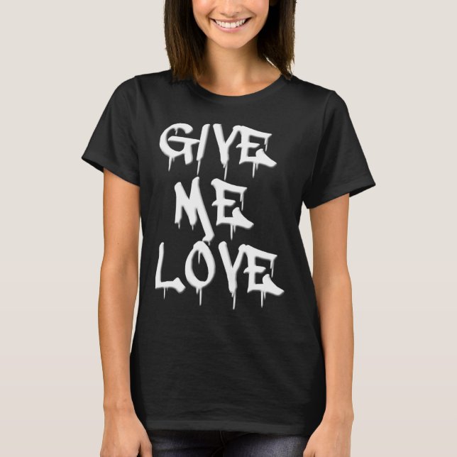 Give Me Love T-Shirt (Front)