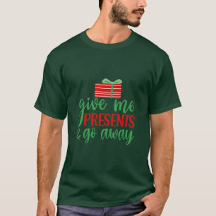 Give Me Presents And Go Away T-Shirt