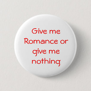 Give me Romance or give me nothing-button 6 Cm Round Badge