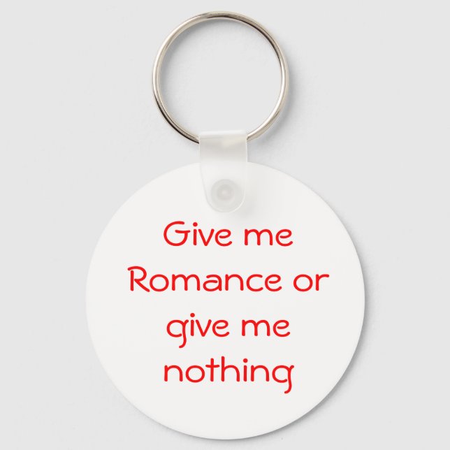 Give me Romance or give me nothing-keychain Key Ring (Front)
