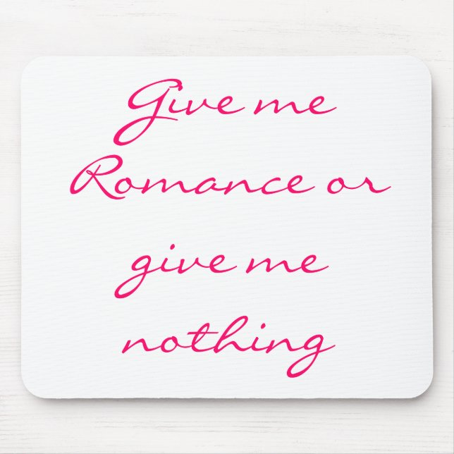 Give me Romance or give me nothing-mousepad Mouse Pad (Front)