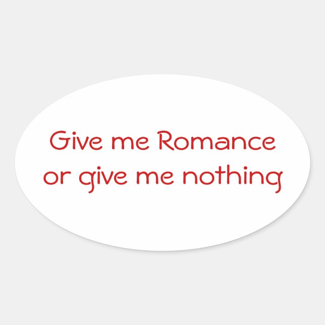 Give me Romance or give me nothing-oval sticker (Front)