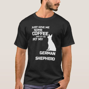 Give Me Some Coffee Let Me Pet My German Shepherd T-Shirt