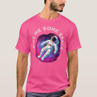 Give Me Some Space Cool Space Astronomy T-Shirt