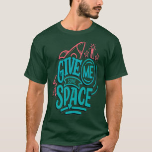 Give Me Some Space T-Shirt