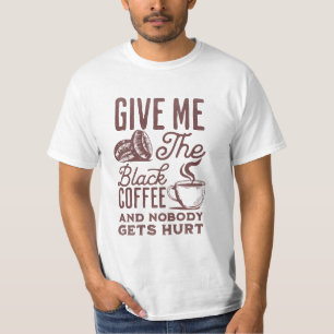 give me the black coffee and nobody gets hurt T-Sh T-Shirt