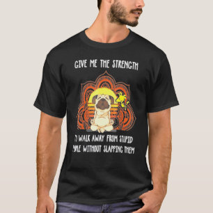 Give Me The Strength To Walk Away Pug Yoga Mediate T-Shirt