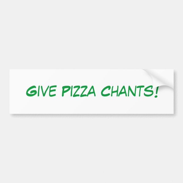 Give Pizza Chants! Bumper Sticker (Front)
