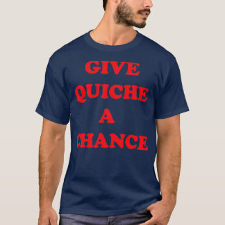 Give Quiche a Chance T-Shirt