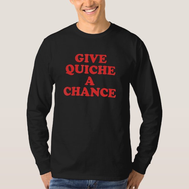 Give Quiche A Chance T-Shirt (Front)
