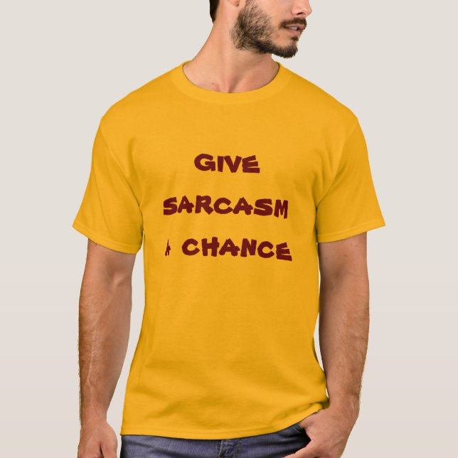 give sarcasm a chance T-Shirt (Front)