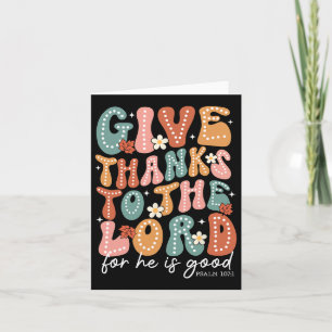 Give Thanks To The Lord For He Is Good Is A Thanks Card